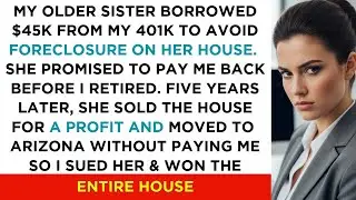 My Sister Stole $45k From My 401k To Avoid Foreclosure On Her House. Years Later I Got Revenge...
