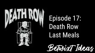 The Betwixt Ideas Podcast | Episode 17 - Death Row Last Meals
