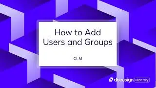 Docusign CLM: How to Add Users and Groups