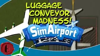 Sim Airport 2019: HOW MUCH HAS CHANGED? Ep. 4: Luggage Conveyor Madness!