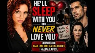 He'll Sleep With You But NEVER Love You? Dismantling Adam Lane Smith & Lisa Bilyeu's Trauma Excuse