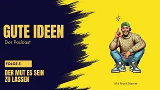 5. Der Mut, es sein zu lassen - Guten Ideen Podcast