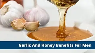 Benefits of Garlic and Honey for Men &ndash; Does Garlic and Honey Increase Your Sex Drive?