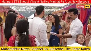 Mannat | BTS Shoot | Vikrant Ne Kyu Mannat Pe Arop New Episode | Maharashtra News 