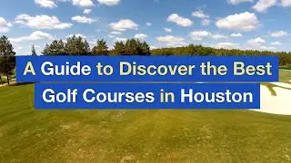 A Guide to Discover the Best Golf Courses in Houston