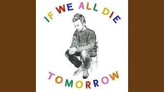 If We All Die Tomorrow