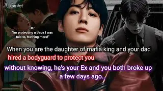 Jungkook ff When you're a daughter of mafia king and your dad hired a bodyguard but he's your ex..