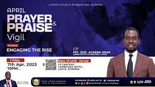 CCE | APRIL PRAYER AND PRAISE VIGIL (ENGAGING THE RISE) | 7TH APRIL 2023