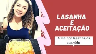 COZINHA E FALA | A MELHOR LASANHA DO MUNDO E ACEITAÇÃO