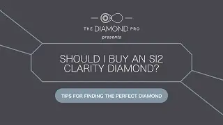 Should I Buy an SI2 Clarity Diamond for my Engagement Ring