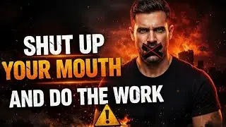 Shut up your mouth and do the work!