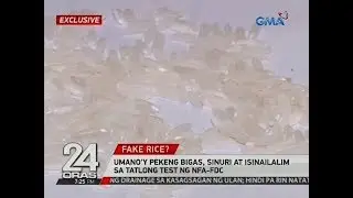 24 Oras: Umano'y pekeng bigas, sinuri at isinailalim sa tatlong test ng NFA-FDC