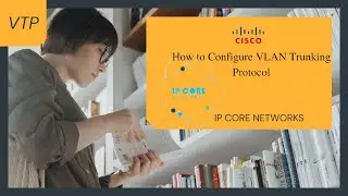 Understanding VLAN Trunk Protocol (VTP)