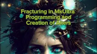 Fracturing in Mkultra/Monarch Programming and the Creation of Alters
