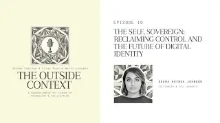 The Self, Sovereign: Reclaiming Control and the Future of Digital Identity | The Outside Context