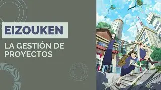 EIZOUKEN: La gestión de proyectos. 