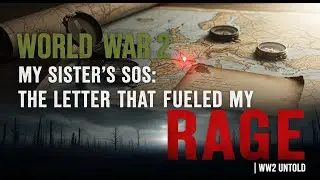 MY SISTER'S SOS: THE LETTER THAT FUELED MY RAGE | WW2 UNTOLD