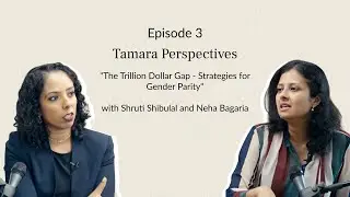 Tamara Perspectives | Ep:3 | The Trillion Dollar Gap: Strategies for Gender Parity | Neha Bagaria