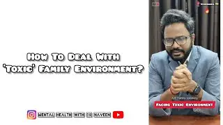 How To Deal With 'Toxic' Family Environment?