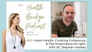 #60: Heart Health, Creating Coherence, & The Importance of Light, with Dr. Stephen Hussey