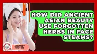 How Did Ancient Asian Beauty Use Forgotten Herbs In Face Steams? - Asian Beauty Secret Tips