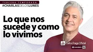 LO QUE NOS SUCEDE Y CÓMO LO VIVIMOS | Las Charlas de los Lunes con Carlos Fraga.