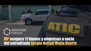 MP asegura 11 bienes y empresas a socio del extraditado Sergio Neftal&iacute; Mej&iacute;a Duarte