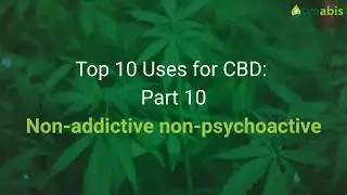 Top 10 Uses for CBD:  #10 Non-Addictive Non-Psychoactive