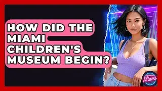 How Did The Miami Children's Museum Begin? - Everything About Miami