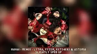 [slightly sped up] HAHA! - Remix - Lytra, Vyzer, kets4eki & asteria