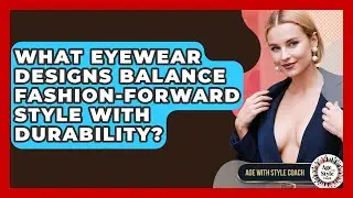 What Eyewear Designs Balance Fashion-forward Style With Durability? - Age With Style Coach