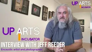 Up Arts Incubator: Jeff Reeder, Artist & Photographer