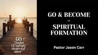 “Go & Become - Spiritual Formation” Pastor Jason Carr 1/13/25