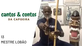CANTOS & CONTOS da Capoeira - 13 Mestre Lobão