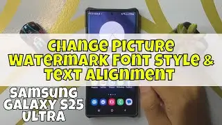 How to Change Picture Watermark Font Style & Text Alignment Samsung Galaxy S25 Ultra