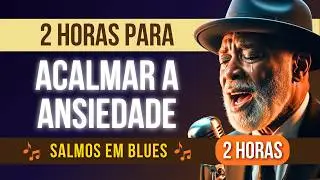 2 Horas de Salmos em Blues Para Acalmar a Ansiedade e Dormir em Paz