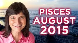PISCES AUGUST 2015 - ASTROLOGY FORECAST - BARBARA GOLDSMITH
