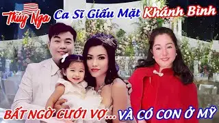 Ca sĩ giấu mặt Khánh Bình bất ngờ cưới Vợ.. và có Con ở Mỹ..