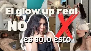 Nadie te lo dice, pero el verdadero glow up empieza aqui (no es skincare, ni ropa)