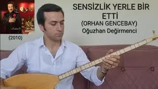 SENSİZLİK YERLE BİR ETTİ-Oğuzhan Değirmenci-(ORHAN GENCEBAY)-(2010)