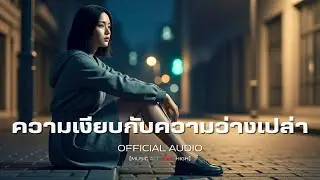 ความเงียบกับความว่างเปล่า | Official Audio | Lyrics