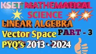 KSET MATHEMATICAL SCIENCE | Linear Algebra Vector Space  PYQ&rsquo;s 2024- 2013 Discussion | Part-3