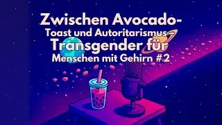 Zwischen Avocado Toast und Autoritarismus &ndash; Transgender f&uuml;r Menschen mit Gehirn #2