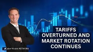 Tariffs Overturned and Market Rotation Continues | Cabot Weekly Review