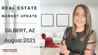 GILBERT ARIZONA REAL ESTATE MARKET UPDATE | AUGUST 2021