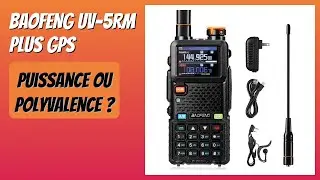 AVIS (2025) : BAOFENG UV-5RM Plus GPS. D&Eacute;TAILS