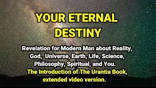 YOUR ETERNAL DESTINY, The Introduction of The Urantia Book, extended version