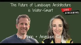 The Future of Landscape Architecture is Water-Smart - with Paul Mann