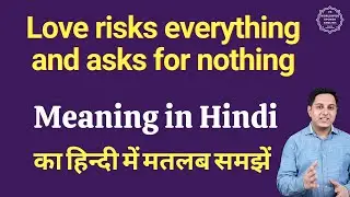 Love risks everything and asks for nothing meaning in Hindi |