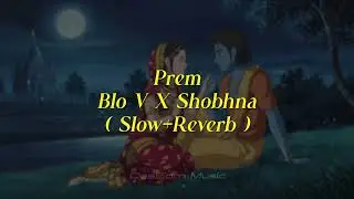 Prem | Blo V X Shobhna | KK Singh | Radha Krishna song | ( Slow+Reverb ) DeeEdm Music